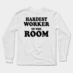 Hardest Worker In The Room Long Sleeve T-Shirt